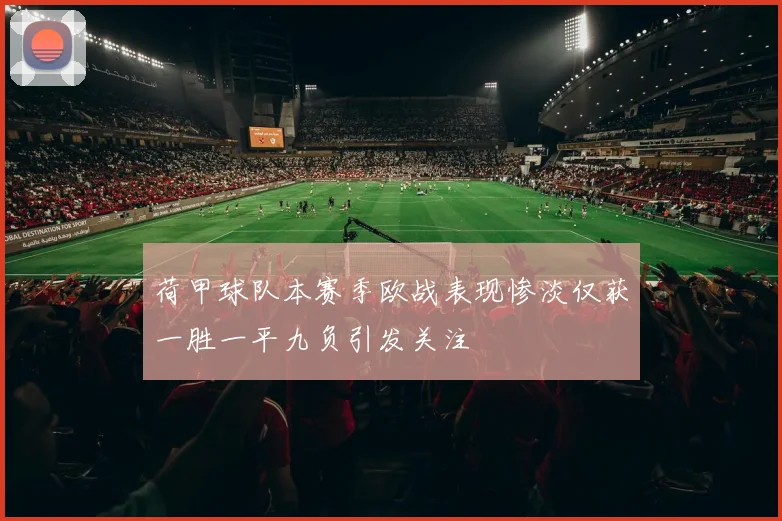 荷甲球队本赛季欧战表现惨淡仅获一胜一平九负引发关注