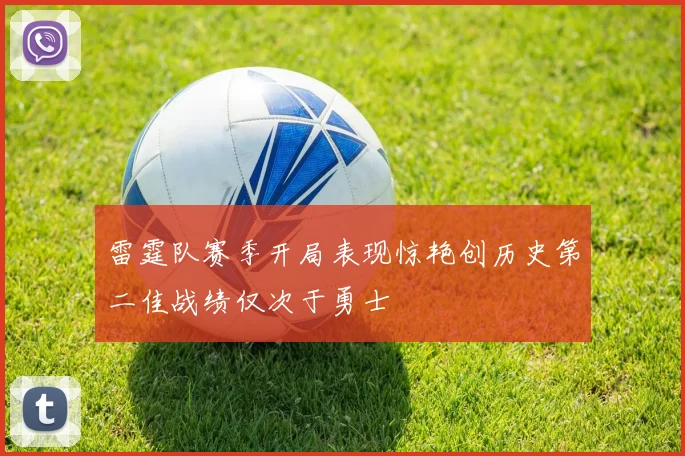 雷霆队赛季开局表现惊艳创历史第二佳战绩仅次于勇士