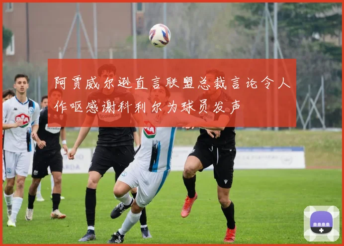 阿贾威尔逊直言联盟总裁言论令人作呕感谢科利尔为球员发声