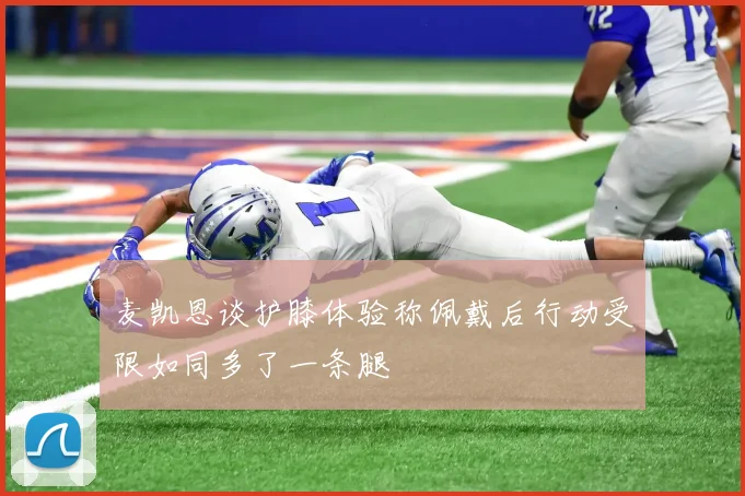 麦凯恩谈护膝体验称佩戴后行动受限如同多了一条腿